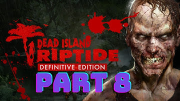 Dead island Riptide: Definitive Edition gameplay walkthrough part 8 [no commentary]