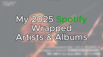 My 2025 Spotify Wrapped Artists & Albums