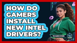 How Do Gamers Install New Intel Drivers?