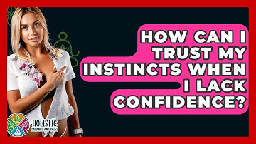 How Can I Trust My Instincts When I Lack Confidence? - Holistic Balance And Bliss