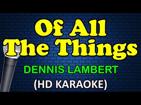 OF ALL THE THINGS - Dennis Lambert (HD Karaoke)