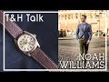 Why Daniel Wellington Is Beating Brooks Brothers // T&H TALK feat. Noah Williams