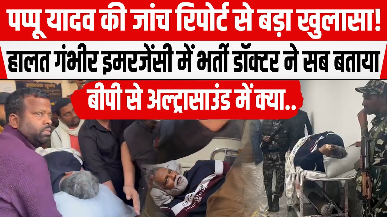 Pappu Yadav की जांच रिपोर्ट से बड़ा खुलासा!हालत गंभीर इमरजेंसी में भर्ती डॉक्टर ने सब बताया...