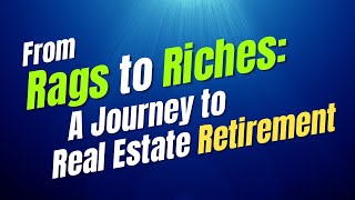 From Rags to Riches: A Journey to Real Estate Retirement