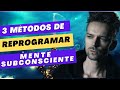 3 métodos de reprogramar tu Mente Subconsciente