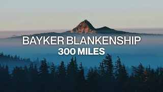 Bayker Blankenship - 300 Miles (Lyric Video)