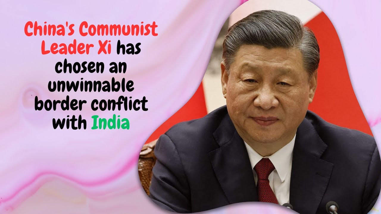 China's Communist Leader Xi has chosen an unwinnable border conflict with India