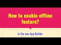 How to Enable Offline Mode - on the new App Builder?