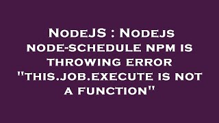 NodeJS : Nodejs node-schedule npm is throwing error this.job.execute is not a function