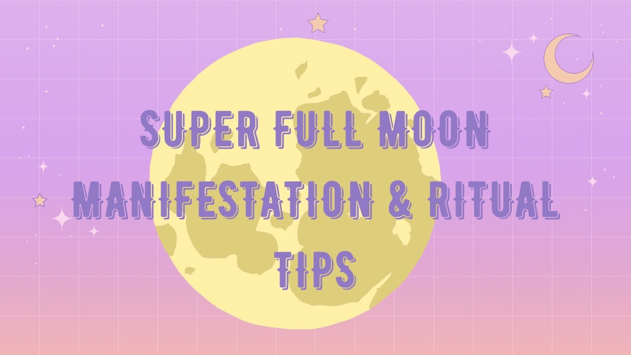 Super Full Moon - Manifestation & Ritual Tips - YouTube