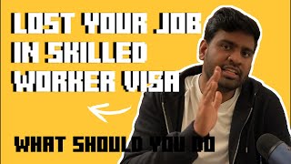 Lost your job in skilled worker visa UK | What should you do | When should you leave the country