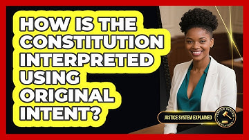 How Is The Constitution Interpreted Using Original Intent? - Justice System Explained