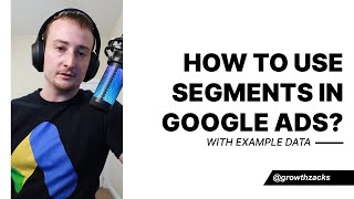 How To Use Segments In Google Ads With Example Data