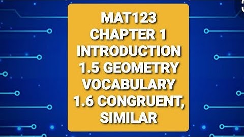 MAT123 - CHAPTER 1 Introduction (1.5 & 1.6 Geometry vocabulary, Congruent, Similar)