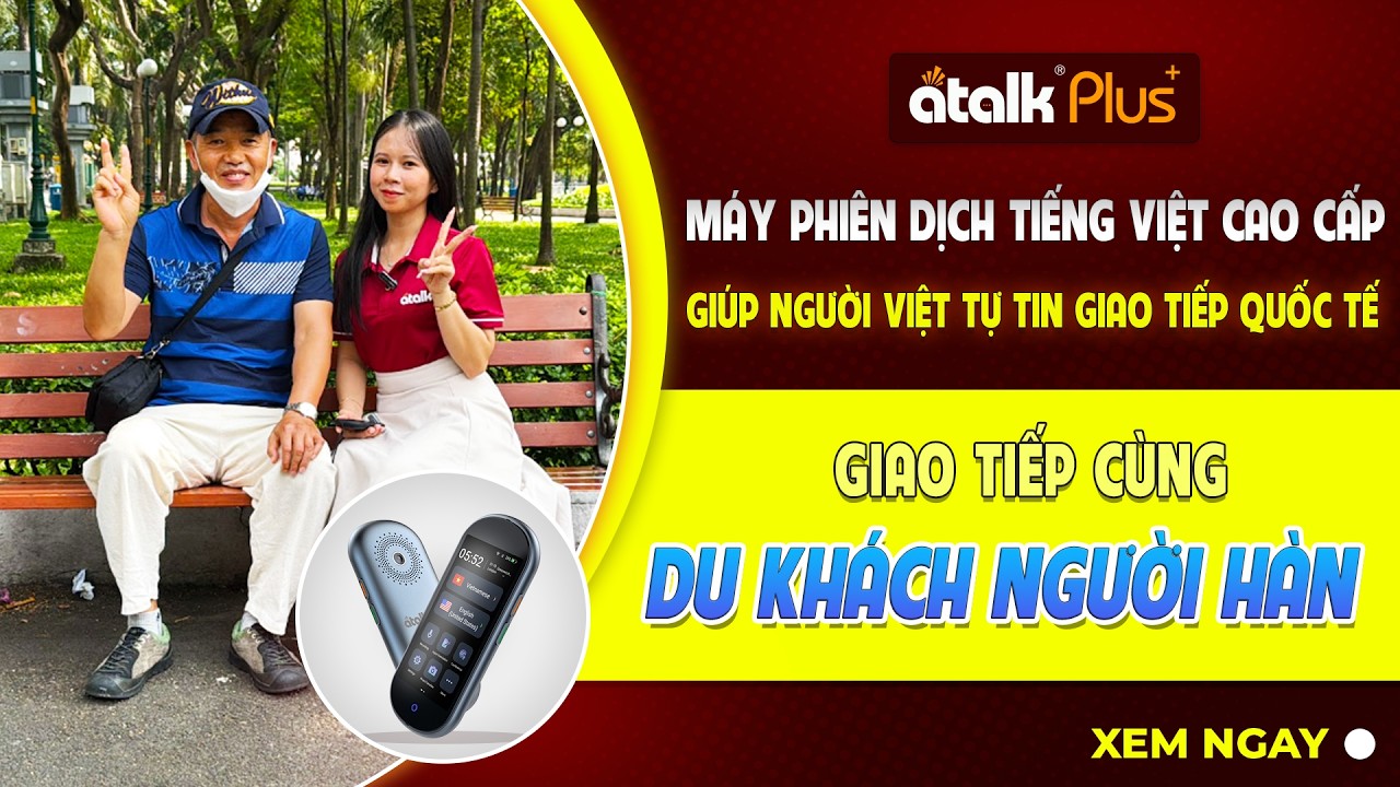 Trải Nghiệm Thực Tế Máy ATalk Plus+ Giao Tiếp Với Người Hàn Quốc