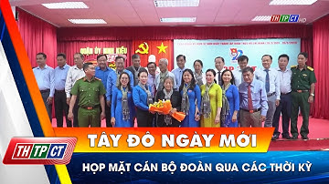 Họp mặt cán bộ Đoàn qua các thời kỳ | Cần Thơ TV