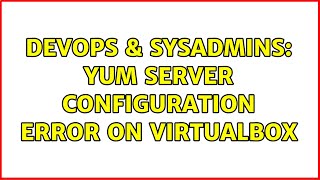 DevOps & SysAdmins: YUM Server Configuration Error on VirtualBox Wealth