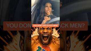 You Dont Date Black Men?