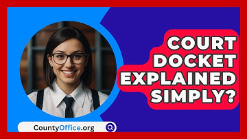 Court Docket Explained Simply? - CountyOffice.org