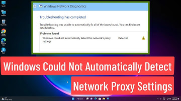 Windows Could Not Automatically Detect Network Proxy Settings In Windows 11/10 Fix
