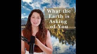 What the Earth is Asking of You