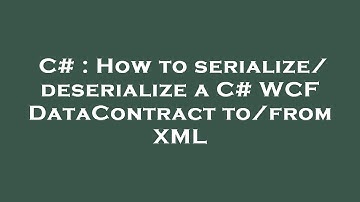 C# : How to serialize/deserialize a C# WCF DataContract to/from XML