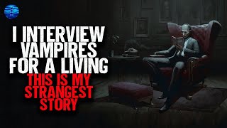 I interview vampires for a living. This is my strangest story