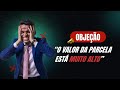 Objeção: o valor da parcela está muito alto