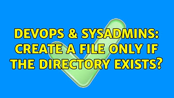 DevOps & SysAdmins: Create a file only if the directory exists? (2 Solutions!!)