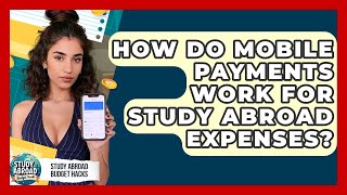 How Do Mobile Payments Work For Study Abroad Expenses? - Study Abroad Budget Hacks