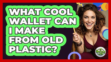 What Cool Wallet Can I Make From Old Plastic? - The Upcycle Lab