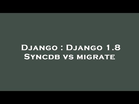 Django : Django 1.8 Syncdb vs migrate