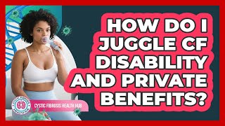 How Do I Juggle CF Disability And Private Benefits - Cystic Fibrosis Health Hub