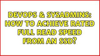 DevOps & SysAdmins: How to achieve rated full read speed from an SSD? Details