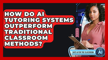 How Do AI Tutoring Systems Outperform Traditional Classroom Methods? - Safe AI for The Classroom