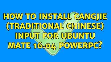 Ubuntu: How to install Cangjie (Traditional Chinese) input for Ubuntu Mate 16.04 PowerPc?