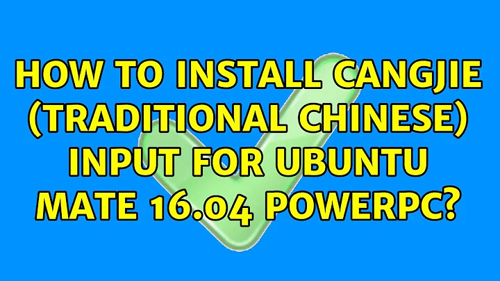 Ubuntu: How to install Cangjie (Traditional Chinese) input for Ubuntu Mate 16.04 PowerPc?
