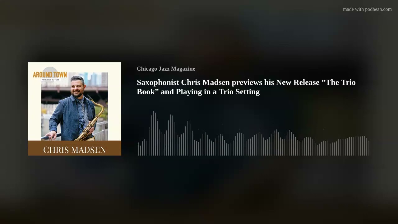 Saxophonist Chris Madsen previews his New Release ”The Trio Book” and Playing in a Trio Setting