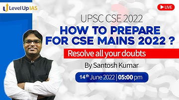 How to Prepare For CSE Mains 2022? | By Santosh Kumar | UPSC CSE 2022 | Level Up IAS