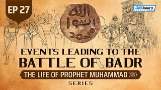 Events Leading To The Battle Of Badr Ep 27 The Life Of Prophet Muhammad ﷺ Series