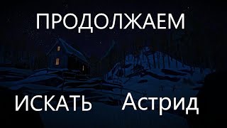 THE LONG DARK- продолжаем искать Астрид.