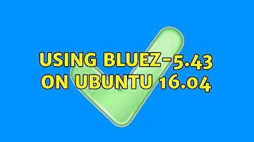 Using bluez-5.43 on ubuntu 16.04 (2 Solutions!!)