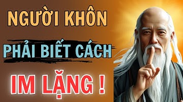NGƯỜI KHÔN chọn IM LẶNG, KẺ DẠI thích BA HOA | Lời dạy cổ nhân