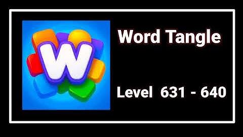 Word Tangle All Levels 631 - 640 Answers and Solutions