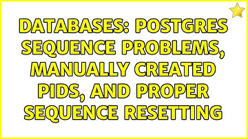 Databases: postgres sequence problems, manually created pids, and proper sequence resetting