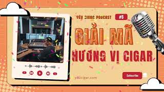 Vì sao cùng một điếu, mỗi người cảm nhận khác nhau? | Yêu Cigar Podcast