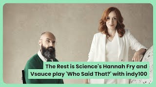 The Rest is Science's Hannah Fry and Vsauce play 'Who Said That' with indy100