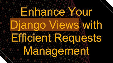 Enhance Your Django Views with Efficient Requests Management