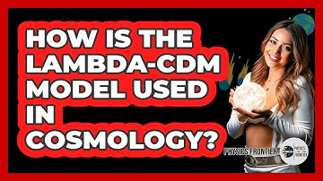 How Is the Lambda-CDM Model Used in Cosmology?