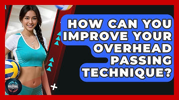 How Can You Improve Your Overhead Passing Technique? - The Volleyball Hub